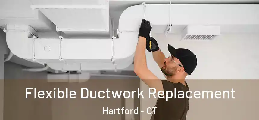 Flexible Ductwork Replacement Hartford - CT